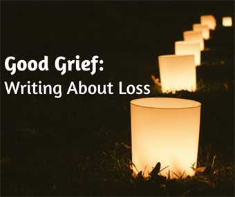 Good Grief: Writing About Loss